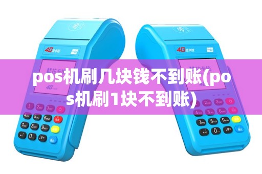 pos机刷几块钱不到账(pos机刷1块不到账)