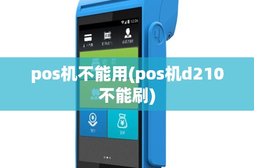 pos机不能用(pos机d210不能刷)
