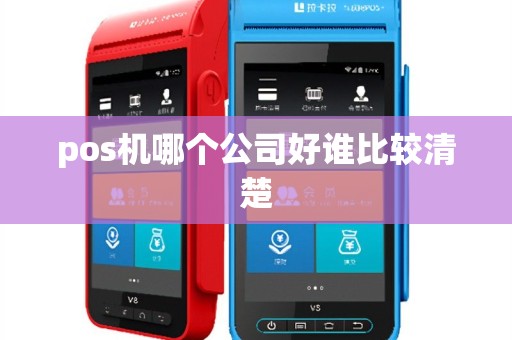 pos机哪个公司好谁比较清楚