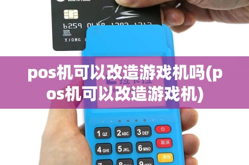 pos机可以改造游戏机吗(pos机可以改造游戏机)