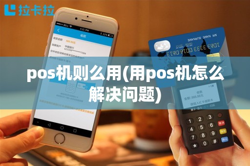 pos机则么用(用pos机怎么解决问题)