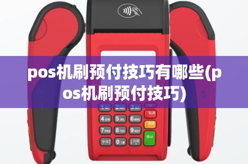 pos机刷预付技巧有哪些(pos机刷预付技巧)