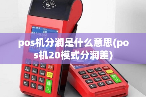 pos机分润是什么意思(pos机20模式分润差)