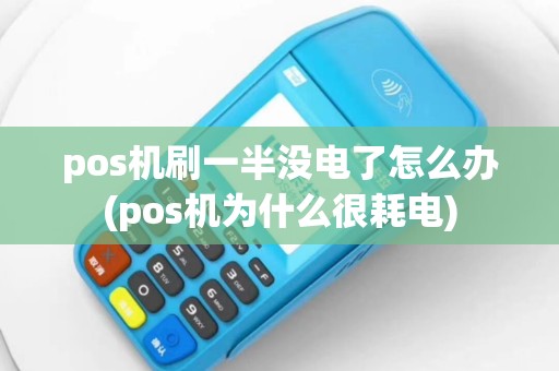pos机刷一半没电了怎么办(pos机为什么很耗电)
