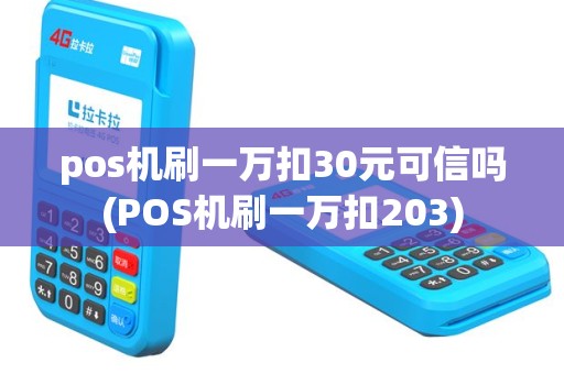 pos机刷一万扣30元可信吗(POS机刷一万扣203)