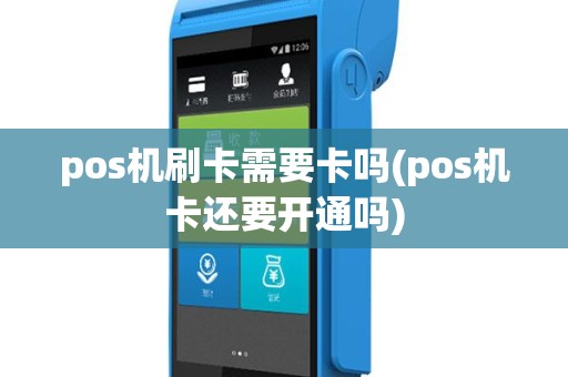 pos机刷卡需要卡吗(pos机卡还要开通吗)