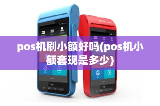 pos机刷小额好吗(pos机小额套现是多少)