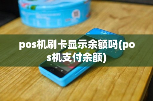 pos机刷卡显示余额吗(pos机支付余额)