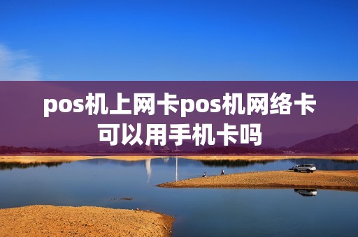 pos机上网卡pos机网络卡可以用手机卡吗