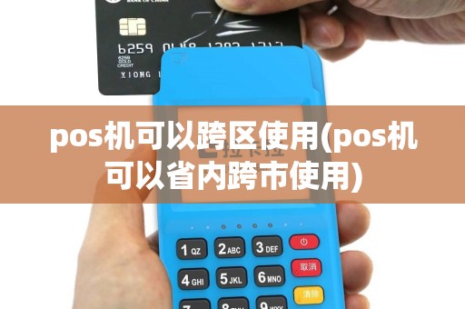 pos机可以跨区使用(pos机可以省内跨市使用)