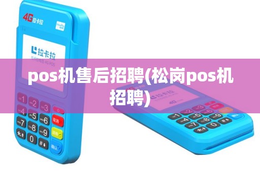 pos机售后招聘(松岗pos机招聘)