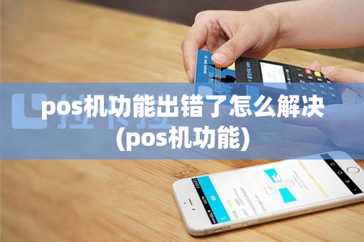 pos机功能出错了怎么解决(pos机功能)