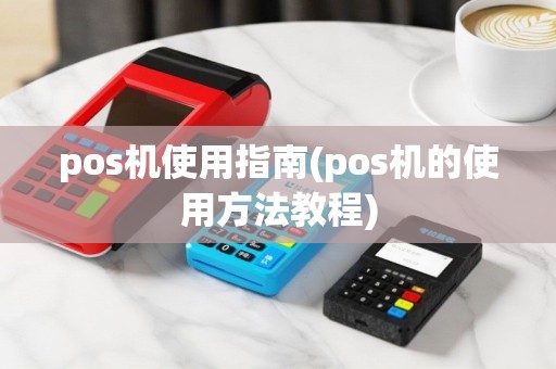 pos机使用指南(pos机的使用方法教程)