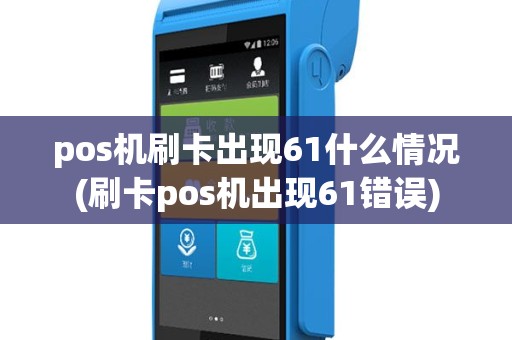 pos机刷卡出现61什么情况(刷卡pos机出现61错误)