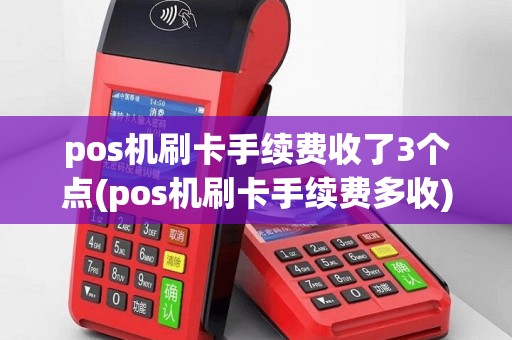 pos机刷卡手续费收了3个点(pos机刷卡手续费多收)