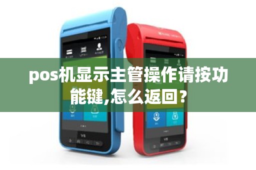pos机显示主管操作请按功能键,怎么返回？