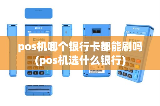 pos机哪个银行卡都能刷吗(pos机选什么银行)