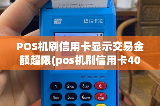 POS机刷信用卡显示交易金额超限(pos机刷信用卡40)