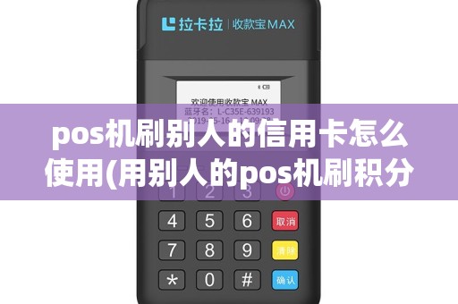 pos机刷别人的信用卡怎么使用(用别人的pos机刷积分)