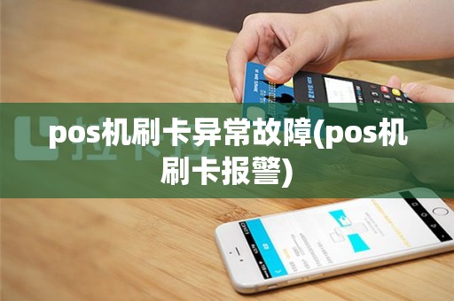 pos机刷卡异常故障(pos机刷卡报警)