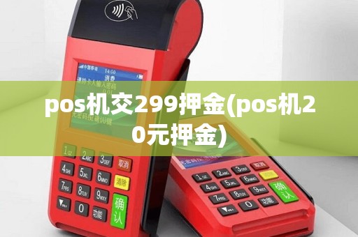pos机交299押金(pos机20元押金)