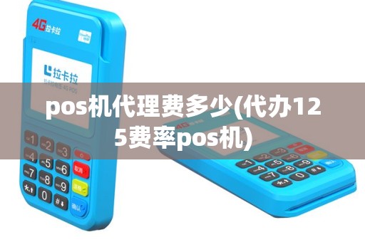 pos机代理费多少(代办125费率pos机)