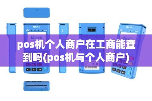 pos机个人商户在工商能查到吗(pos机与个人商户)