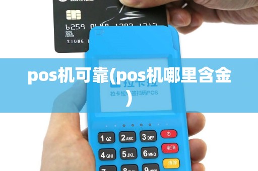 pos机可靠(pos机哪里含金)