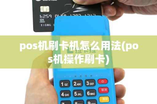 pos机刷卡机怎么用法(pos机操作刷卡)