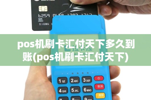 pos机刷卡汇付天下多久到账(pos机刷卡汇付天下)
