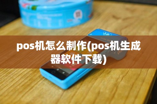 pos机怎么制作(pos机生成器软件下载)