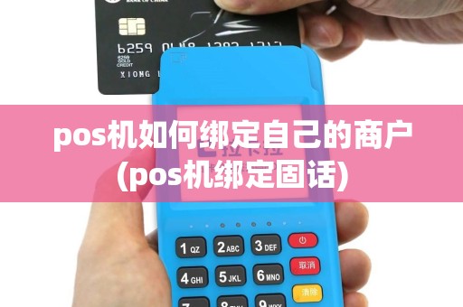 pos机如何绑定自己的商户(pos机绑定固话)