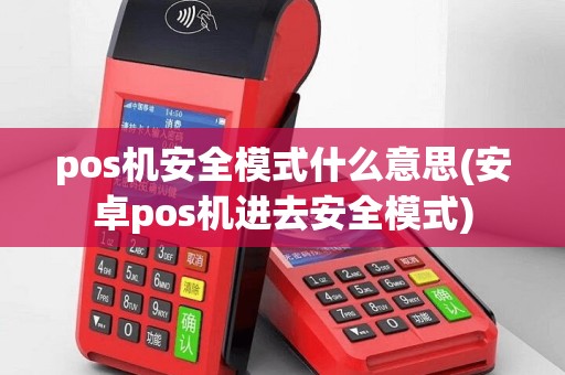 pos机安全模式什么意思(安卓pos机进去安全模式)