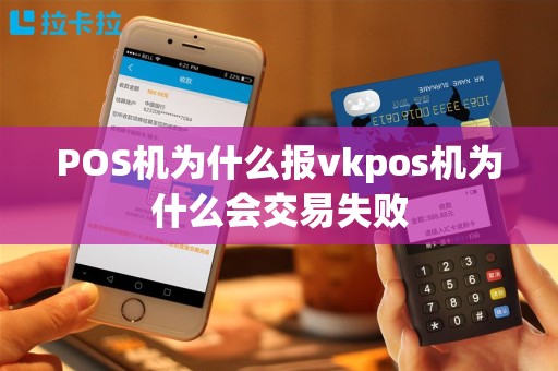 POS机为什么报vkpos机为什么会交易失败