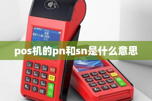 pos机的pn和sn是什么意思