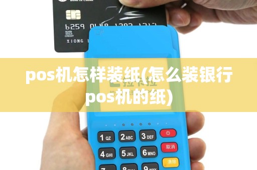 pos机怎样装纸(怎么装银行pos机的纸)