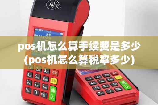 pos机怎么算手续费是多少(pos机怎么算税率多少)
