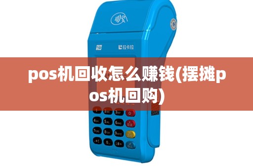 pos机回收怎么赚钱(摆摊pos机回购)