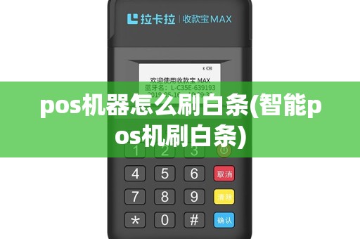 pos机器怎么刷白条(智能pos机刷白条)
