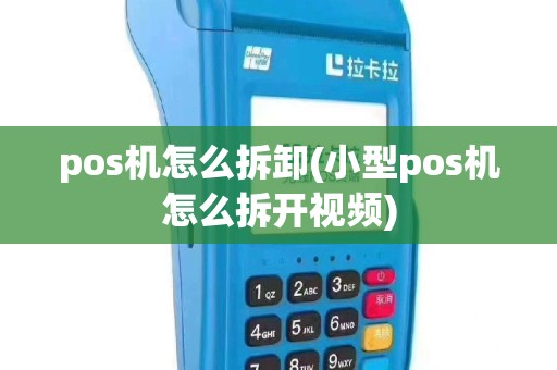 pos机怎么拆卸(小型pos机怎么拆开视频)