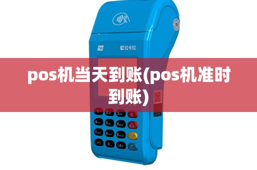 pos机当天到账(pos机准时到账)