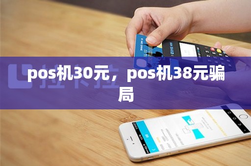 pos机30元，pos机38元骗局