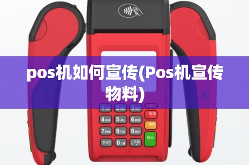 pos机如何宣传(Pos机宣传物料)