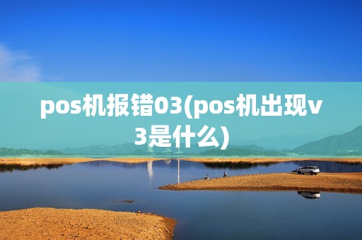 pos机报错03(pos机出现v3是什么)