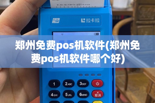 郑州免费pos机软件(郑州免费pos机软件哪个好)