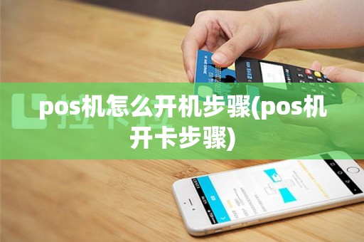 pos机怎么开机步骤(pos机开卡步骤)