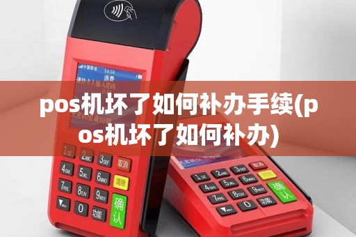 pos机坏了如何补办手续(pos机坏了如何补办)