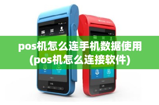 pos机怎么连手机数据使用(pos机怎么连接软件)