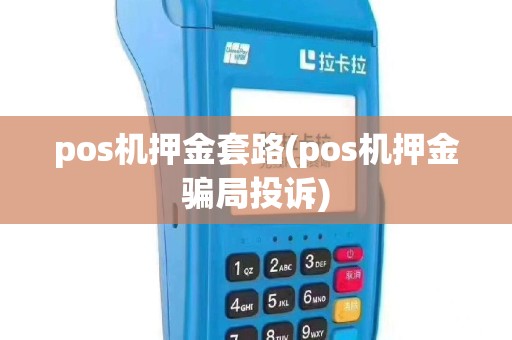 pos机押金套路(pos机押金骗局投诉)