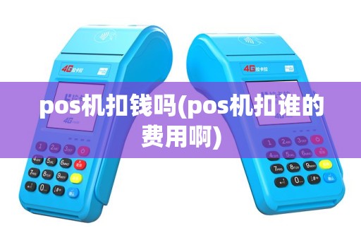 pos机扣钱吗(pos机扣谁的费用啊)